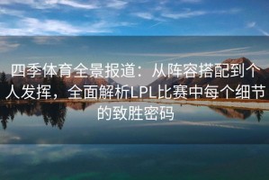 四季体育全景报道：从阵容搭配到个人发挥，全面解析LPL比赛中每个细节的致胜密码