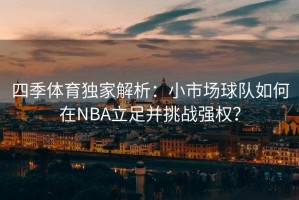 四季体育独家解析：小市场球队如何在NBA立足并挑战强权？