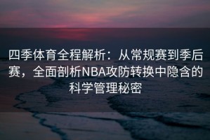 四季体育全程解析：从常规赛到季后赛，全面剖析NBA攻防转换中隐含的科学管理秘密