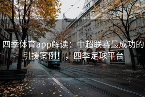 四季体育app解读：中超联赛最成功的引援案例！，四季足球平台