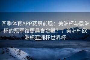 四季体育APP赛事前瞻：美洲杯与欧洲杯的冠军谁更具含金量？，美洲杯欧洲杯亚洲杯世界杯