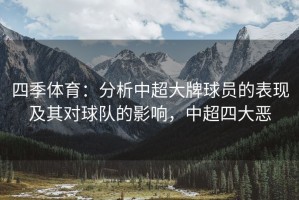 四季体育：分析中超大牌球员的表现及其对球队的影响，中超四大恶