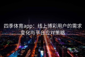 四季体育app：线上博彩用户的需求变化与平台应对策略