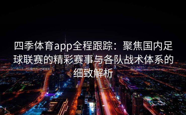 四季体育app全程跟踪：聚焦国内足球联赛的精彩赛事与各队战术体系的细致解析