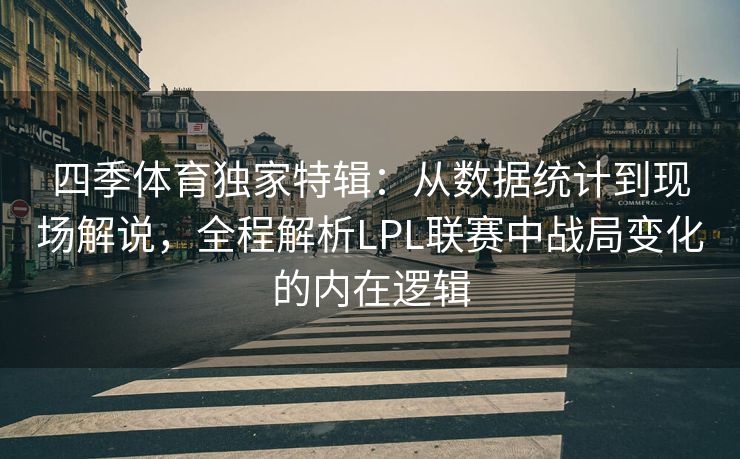 四季体育独家特辑：从数据统计到现场解说，全程解析LPL联赛中战局变化的内在逻辑