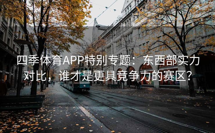 四季体育APP特别专题：东西部实力对比，谁才是更具竞争力的赛区？