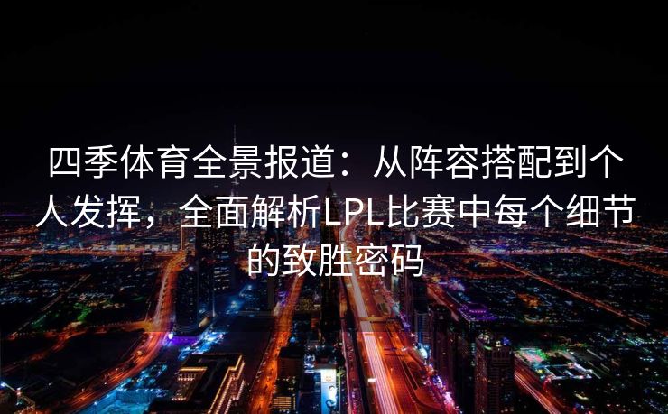 四季体育全景报道：从阵容搭配到个人发挥，全面解析LPL比赛中每个细节的致胜密码