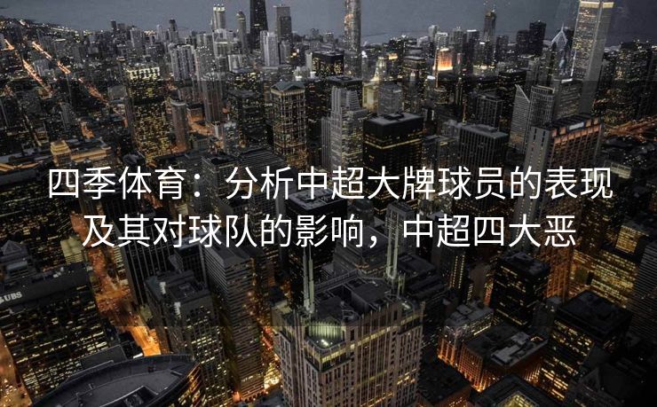 四季体育：分析中超大牌球员的表现及其对球队的影响，中超四大恶