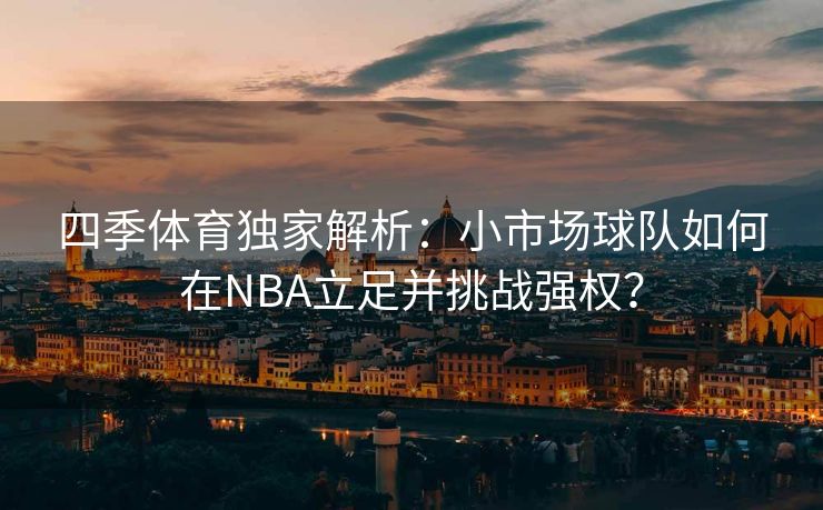 四季体育独家解析：小市场球队如何在NBA立足并挑战强权？
