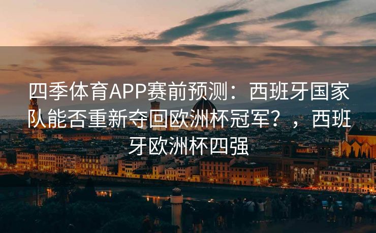 四季体育APP赛前预测：西班牙国家队能否重新夺回欧洲杯冠军？，西班牙欧洲杯四强
