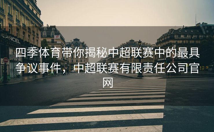 四季体育带你揭秘中超联赛中的最具争议事件，中超联赛有限责任公司官网