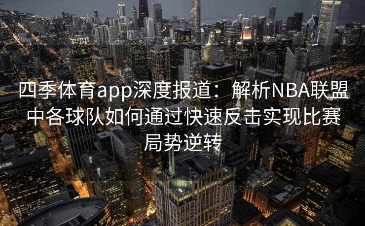 四季体育app深度报道：解析NBA联盟中各球队如何通过快速反击实现比赛局势逆转