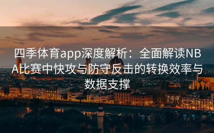 四季体育app深度解析：全面解读NBA比赛中快攻与防守反击的转换效率与数据支撑