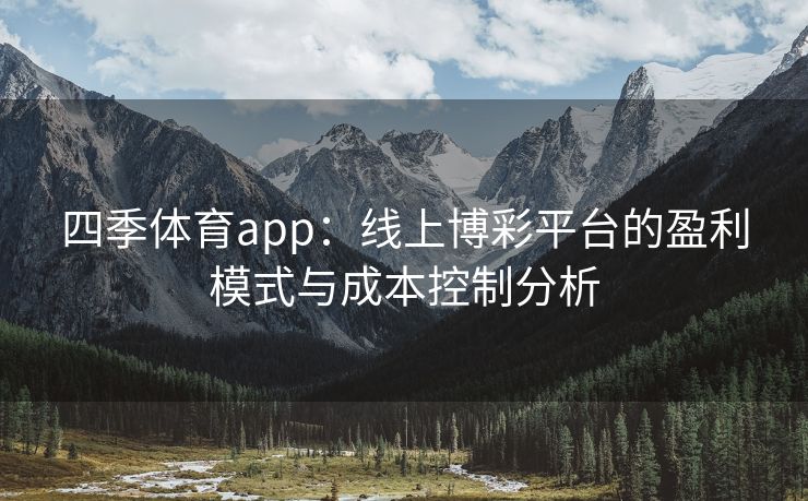 四季体育app：线上博彩平台的盈利模式与成本控制分析