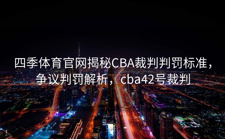 四季体育官网揭秘CBA裁判判罚标准，争议判罚解析，cba42号裁判