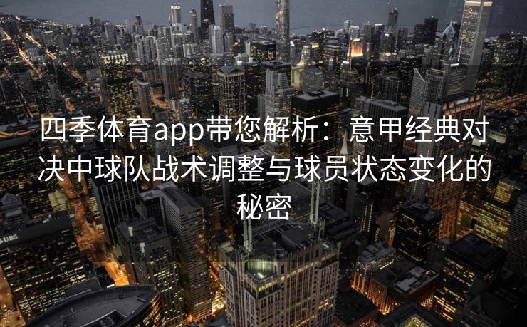 四季体育app带您解析：意甲经典对决中球队战术调整与球员状态变化的秘密